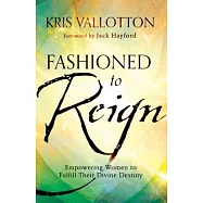 Fashioned to Reign: Empowering Women to Fulfill Their Divine Destiny