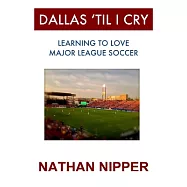 Dallas ’til I Cry: Learning to Love Major League Soccer