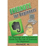 Evernote for Beginners: A Thorough and Informative Guide for the Use of Evernote for Beginners