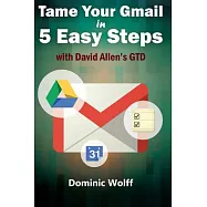 Tame Your Gmail in 5 Easy Steps With David Allen&rsquo;s GTD: 5-Steps to Organize Your Mail, Improve Productivity and Get