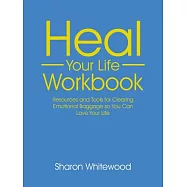 Heal Your Life Workbook: Resources and Tools for Clearing Emotional Baggage So You Can Love Your Life