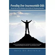 Prevailing Over Insurmountable Odds: Discover My Secret for Defeating Cancer & Other Life Threatening Adversities