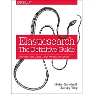Elasticsearch: The Definitive Guide: A Distributed Real-Time Search and Analytics Engine
