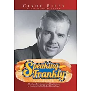 Speaking Frankly: A Southern Boy&rsquo;s Journey from Slaughterhouse to Creation of the World&rsquo;s Top Hot Dog Brand