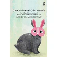 Our Children and Other Animals: The Cultural Construction of Human-Animal Relations in Childhood