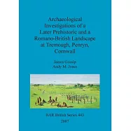 Archaeological Investigations of a Later Prehistoric and a Romano-British Landscape at Tremough, Penryn, Cornwall