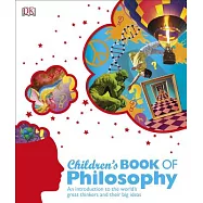Children&rsquo;s Book of Philosophy: An Introduction to the World&rsquo;s Great Thinkers and Their Big Ideas