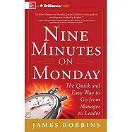 Nine Minutes on Monday: The Quick and Easy Way to Go from Manager to Leader