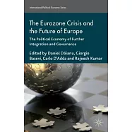 The Eurozone Crisis and the Future of Europe: The Political Economy of Further Integration and Governance
