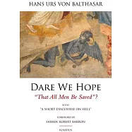 Dare We Hope "That All Men Be Saved"?: With a Short Discourse on Hell