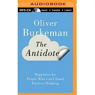 The Antidote: Happiness for People Who Can’t Stand Positive Thinking