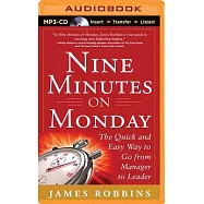 Nine Minutes on Monday: The Quick and Easy Way to Go from Manager to Leader