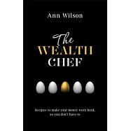 The Wealth Chef: Recipes to Make Your Money Work Hard, So You Don&rsquo;t Have to