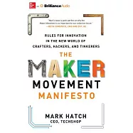 The Maker Movement Manifesto: Rules for Innovation in the New World of Crafters, Hackers, and Tinkerers