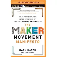 The Maker Movement Manifesto: Rules for Innovation in the New World of Crafters, Hackers, and Tinkerers