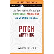 Pitch Anything: An Innovative Method for Presenting, Persuading, and Winning the Deal