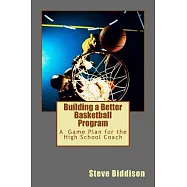 Building a Better Basketball Program: A Game Plan for the High School Coach