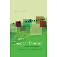 Before Eminent Domain: Toward a History of Expropriation of Land for the Common Good