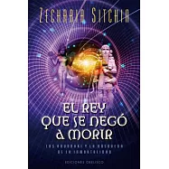 El rey que se nego a morir / The King Who Refused to Die: Los Anunnaki Y La Busqueda De La Inmortalidad