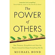 The Power of Others: Peer Pressure, Groupthink, and How the People Around Us Shape Everything We Do