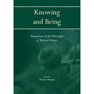 Knowing and Being: Perspectives on the Philosophy of Michael Polanyi