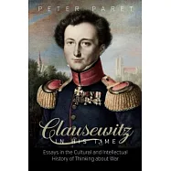 Clausewitz in His Time: Essays in the Cultural and Intellectual History of Thinking about War