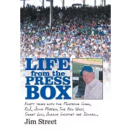Life from the Press Box: Life from the Press Box - Forty Years With the Mustache Gang, O.j., John Madden, the Big Unit