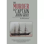 The Murder of Captain John Gray: A Fictitious Account of the True Disappearance of Captain John Gray Whilst Serving As