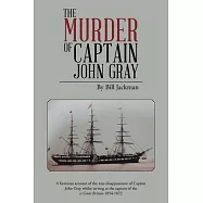 The Murder of Captain John Gray: A Fictitious Account of the True Disappearance of Captain John Gray Whilst Serving As