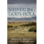 Shepherding God&rsquo;s Flock: Biblical Leadership in the New Testament and Beyond