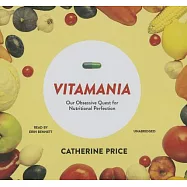 Vitamania: Our Obsessive Quest for Nutritional Perfection; Library Edition