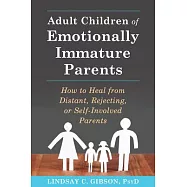 Adult Children of Emotionally Immature Parents: How to Heal from Distant, Rejecting, or Self-Involved Parents