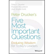 Peter Drucker&rsquo;s Five Most Important Questions: Enduring Wisdom for Today&rsquo;s Leaders