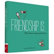 Friendship Is…: 500 Reasons to Appreciate Friends