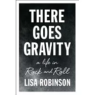 There Goes Gravity: A Life in Rock and Roll