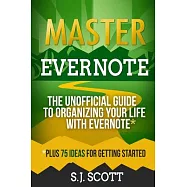 Master Evernote: The Unofficial Guide to Organizing Your Life with Evernote (Plus 75 Ideas for Getting Started)