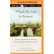 When the Past Is Present: Healing the Emotional Wounds That Sabotage Our Relationships