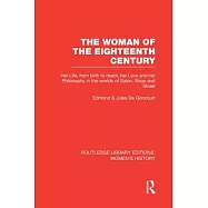 The Woman of the Eighteenth Century: Her Life, from Birth to Death, Her Love and Her Philosophy in the Worlds of Salon