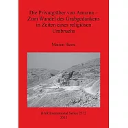 Die Privatgraber Von Amarna: Zum Wandel Des Grabgedankens in Zeiten Eines Religiosen Umbruchs