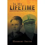 In My Lifetime: Early Life and Career of Police Captain Herbert Smith