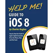 Help Me! Guide to Ios 8: Step-by-step User Guide for Apple’s Eighth Generation OS on the Iphone, Ipad, and Ipod Touch