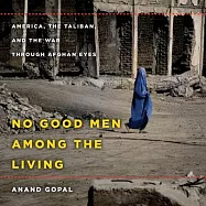 No Good Men Among the Living: America, the Taliban, and the War Throught Afghan Eyes