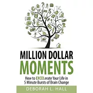 Million Dollar Moments: How to Excelerate Your Life in 5 Minute Bursts of Brain Change
