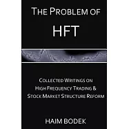 The Problem of Hft: Collected Writings on High Frequency Trading & Stock Market Structure Reform