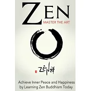 Zen: Master the Art Achieve Inner Peace and Happiness by Learning Zen Buddhism