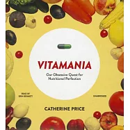 Vitamania: Our Obsessive Quest for Nutritional Perfection