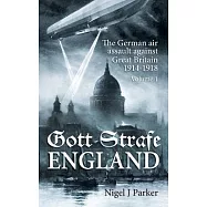 Gott Strafe England: The German Air Assault Against Great Britain 1914-1918, (Vol. 1 1914-1916)