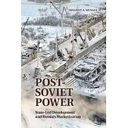 Post-Soviet Power: State-Led Development and Russia’s Marketization