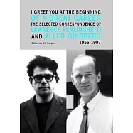 I Greet You at the Beginning of a Great Career: The Selected Correspondence of Lawrence Ferlinghetti and Allen Ginsberg