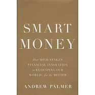 Smart Money: How High-Stakes Financial Innovation Is Reshaping Our World - for the Better
